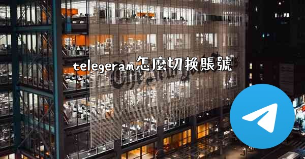 telegeram怎麼切换賬號