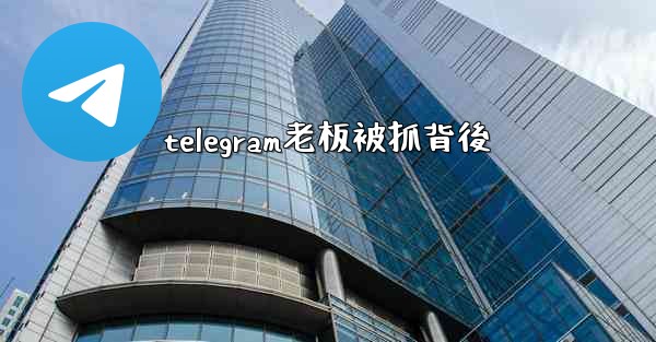 telegram老板被抓背後