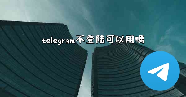 telegram不登陆可以用嗎