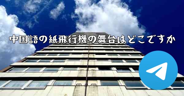 中国語の紙飛行機の舞台はどこですか