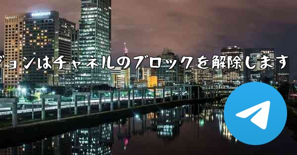 Telegraph Web バージョンはチャネルのブロックを解除します