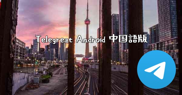 Telegreat Android 中国語版