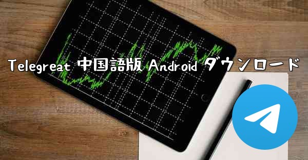 Telegreat 中国語版 Android ダウンロード