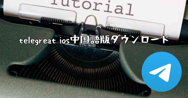 telegreat ios中国語版ダウンロード