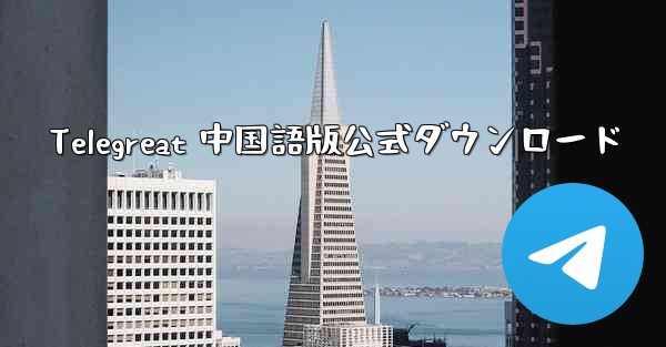 Telegreat 中国語版公式ダウンロード