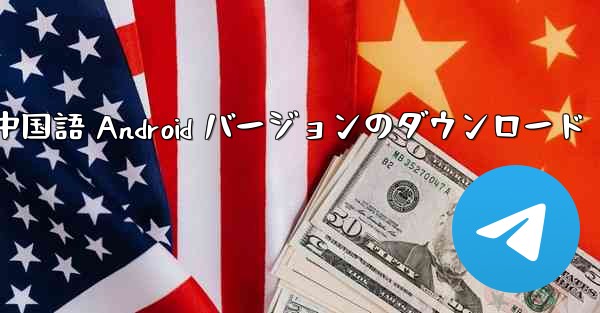 Telegreat 中国語 Android バージョンのダウンロード