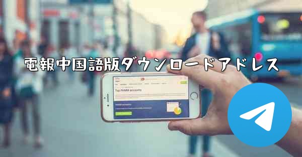 電報中国語版ダウンロードアドレス