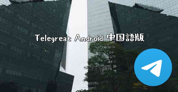 Telegreat Android 中国語版