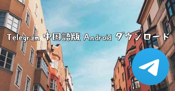 Telegram 中国語版 Android ダウンロード