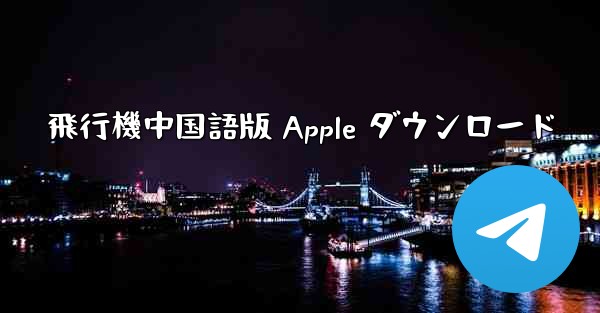 飛行機中国語版 Apple ダウンロード