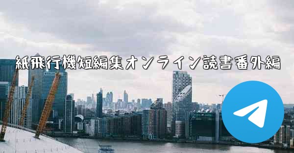 紙飛行機短編集オンライン読書番外編