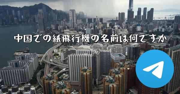 中国での紙飛行機の名前は何ですか