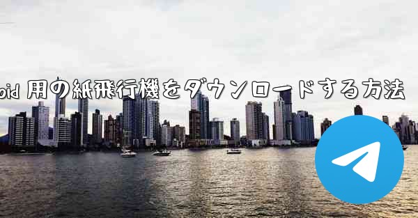 Android 用の紙飛行機をダウンロードする方法