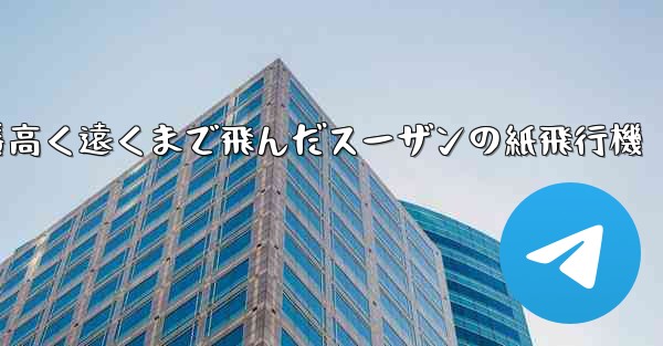 一番高く遠くまで飛んだスーザンの紙飛行機