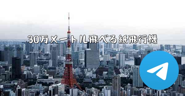 30万メートル飛べる紙飛行機
