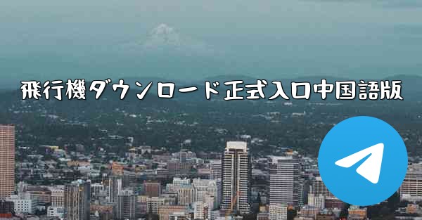 飛行機ダウンロード正式入口中国語版
