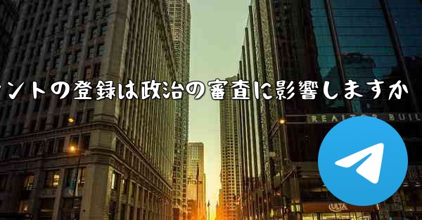 飛行機アカウントの登録は政治の審査に影響しますか