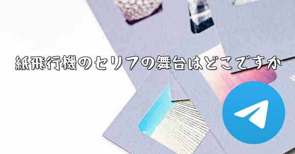 紙飛行機のセリフの舞台はどこですか