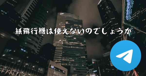 紙飛行機は使えないのでしょうか