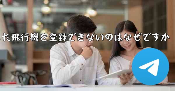 Androidからダウンロードした飛行機を登録できないのはなぜですか