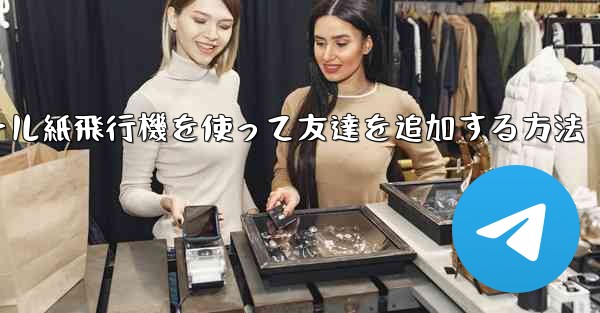 コミュニケーションツール紙飛行機を使って友達を追加する方法