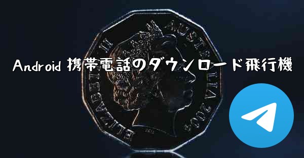Android 携帯電話のダウンロード飛行機
