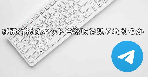 紙飛行機はネット警察に発見されるのか