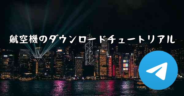 航空機のダウンロードチュートリアル