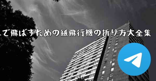 一番遠くまで飛ばすための紙飛行機の折り方大全集