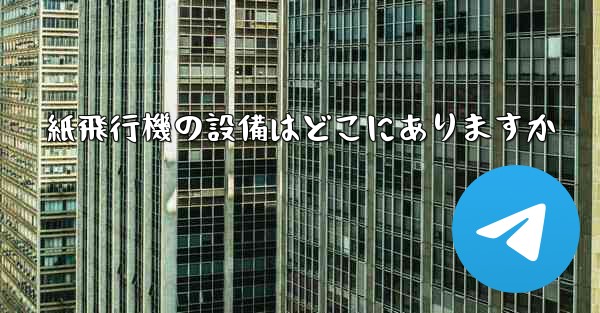 紙飛行機の設備はどこにありますか