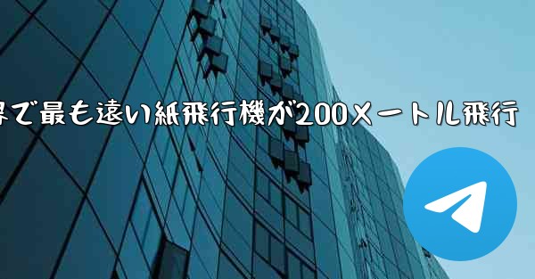 世界で最も遠い紙飛行機が200メートル飛行