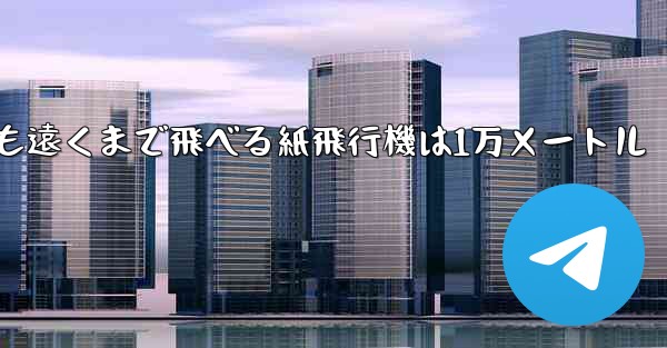 最も遠くまで飛べる紙飛行機は1万メートル