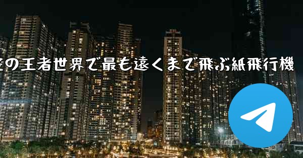 空の王者世界で最も遠くまで飛ぶ紙飛行機
