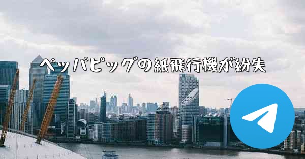 ペッパピッグの紙飛行機が紛失