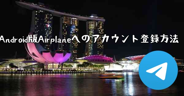ダウンロードしたAndroid版Airplaneへのアカウント登録方法