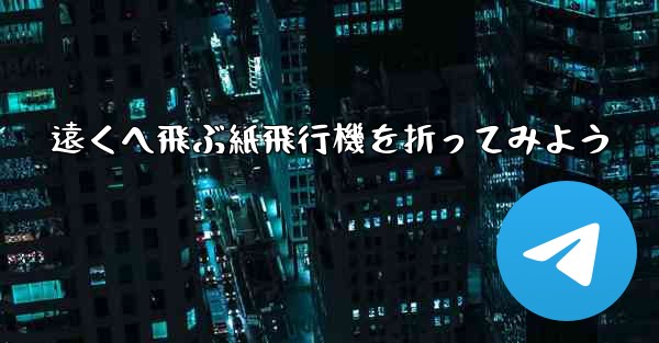 遠くへ飛ぶ紙飛行機を折ってみよう