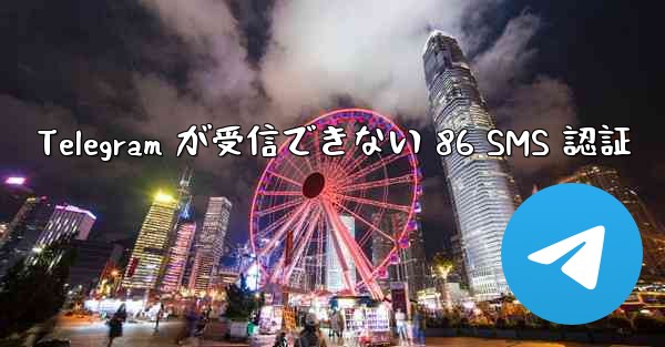 Telegram が受信できない 86 SMS 認証