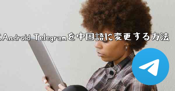 2024年にAndroid Telegramを中国語に変更する方法