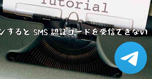 Telegram 経由でログインすると SMS 認証コードを受信できない