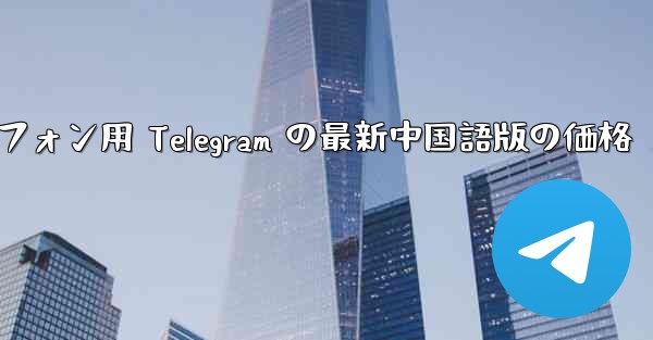 Android スマートフォン用 Telegram の最新中国語版の価格
