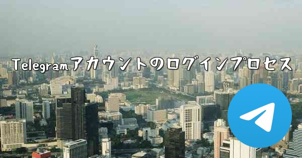 Telegramアカウントのログインプロセス